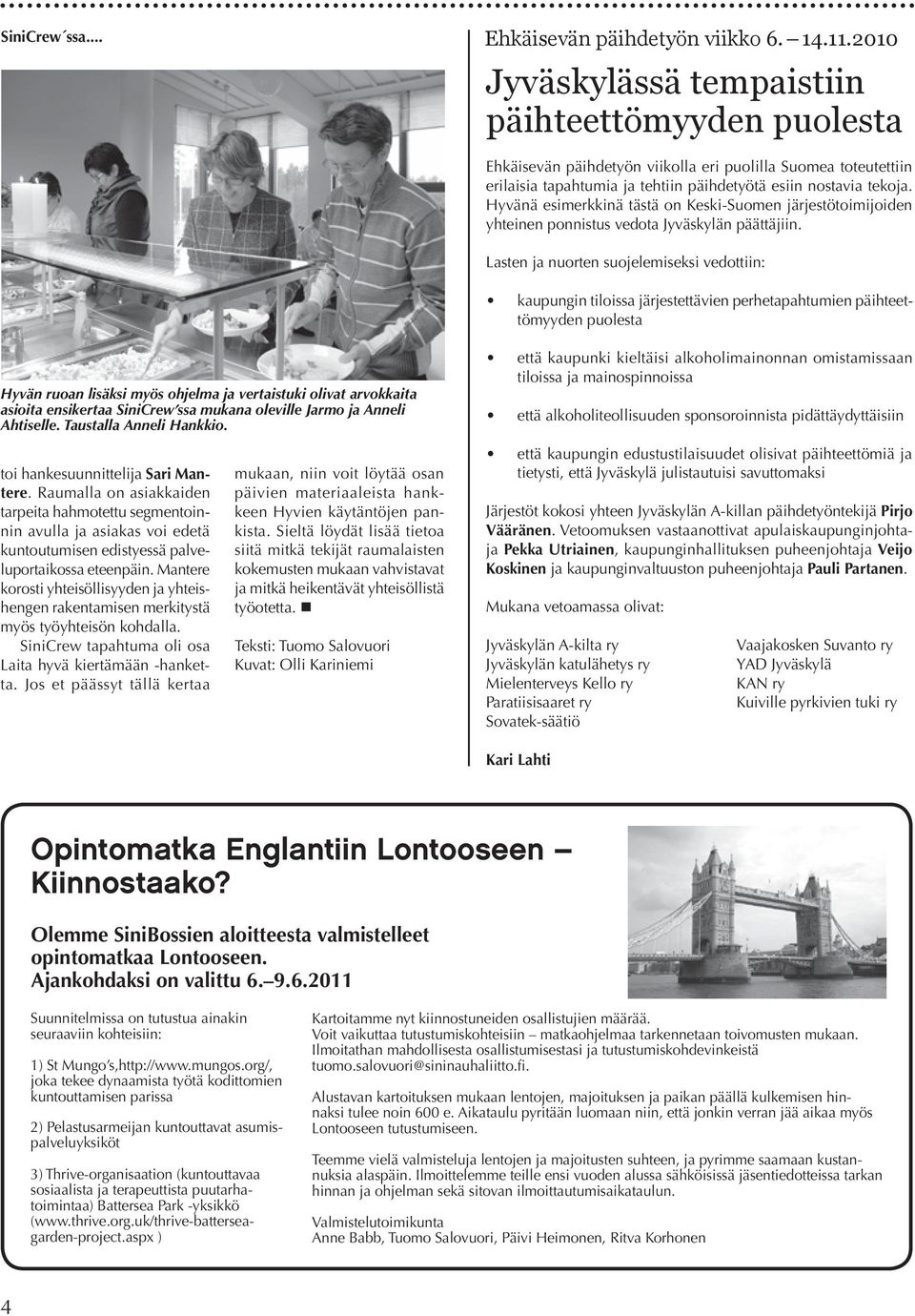 Hyvänä esimerkkinä tästä on Keski-Suomen järjestötoimijoiden yhteinen ponnistus vedota Jyväskylän päättäjiin.