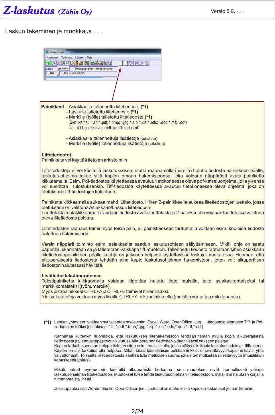 1 saakka vain pdf- ja tiff-tiedostot) - Asiakkaalle tallennettuja lisätietoja (tekstinä) - Merkille (työlle) tallennettuja lisätietoja (tekstinä) Liitetiedostot: Painikkeita voi käyttää tietojen