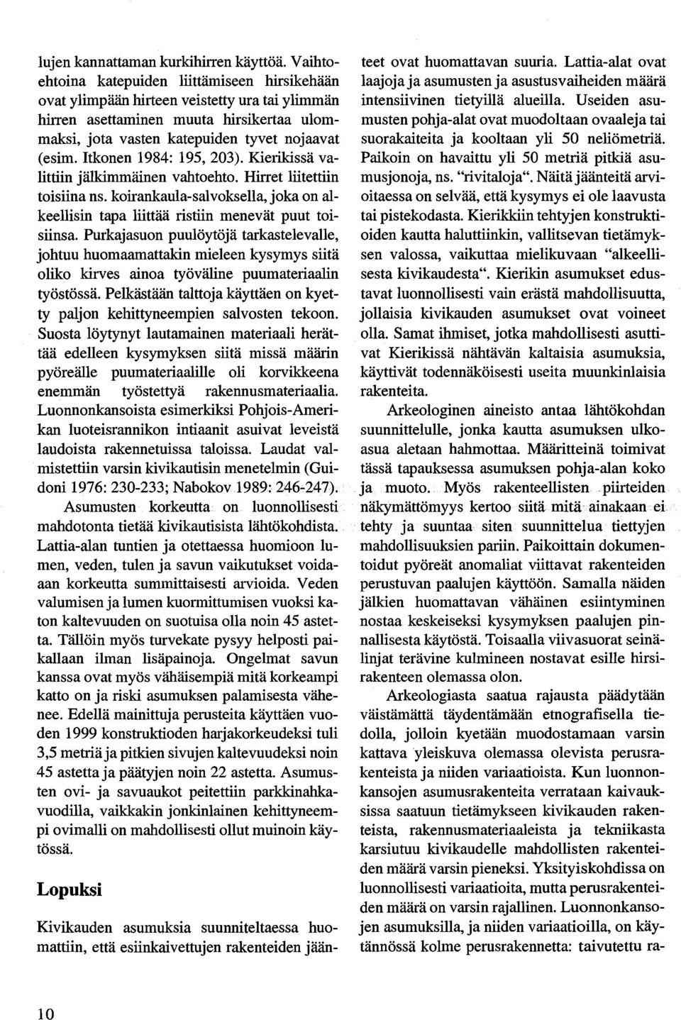 Itkonen 1984: 195, 203). Kierikissä valittiin jälkimmäinen vahtoehto. Hirret liitettiin toisiina ns. koirankaula-salvoksella, joka on alkeellisin tapa liittää ristiin menevät puut toisiinsa.