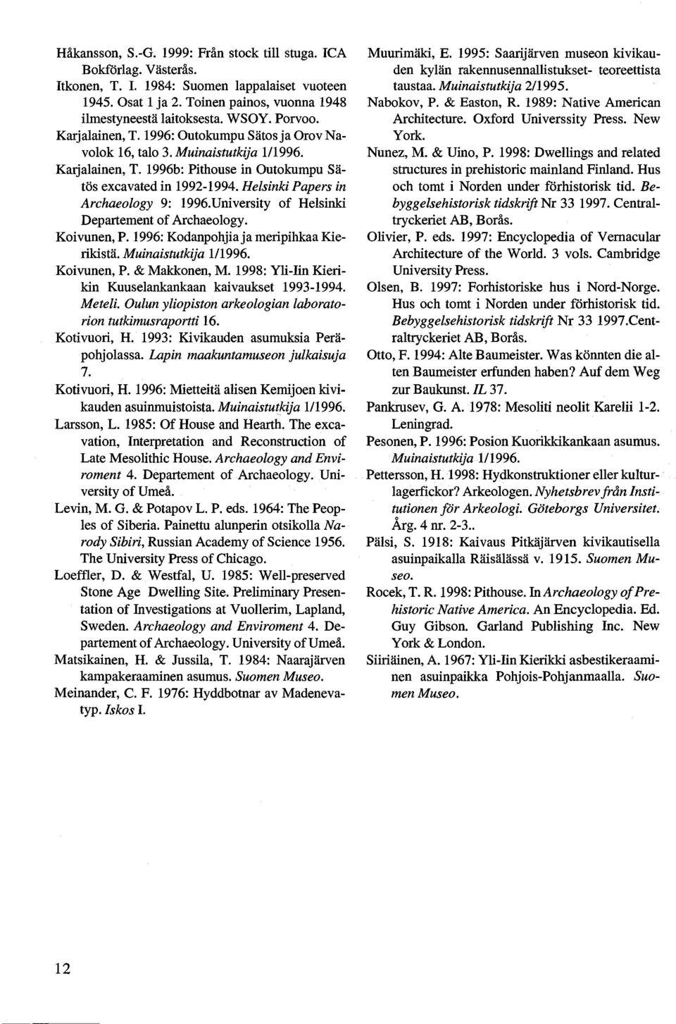 Helsinki Papers in Archaeology 9: 1996.University of Helsinki Departement of Archaeology. Koivunen, P. 1996: Kodanpohjiaja meripihkaa Kierikistä. Muinaistutkija 1/1996. Koivunen, P. & Makkonen, M.