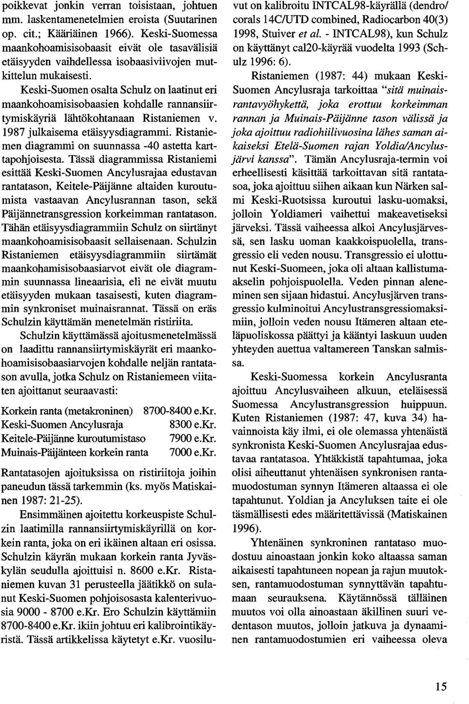 Keski-Suomen osalta Schulz on laatinut eri maankohoamisisobaasien kohdalle rannansiirtymiskäyriä lähtökohtanaan Ristaniemen v. 1987 julkaisema etäisyysdiagrammi.