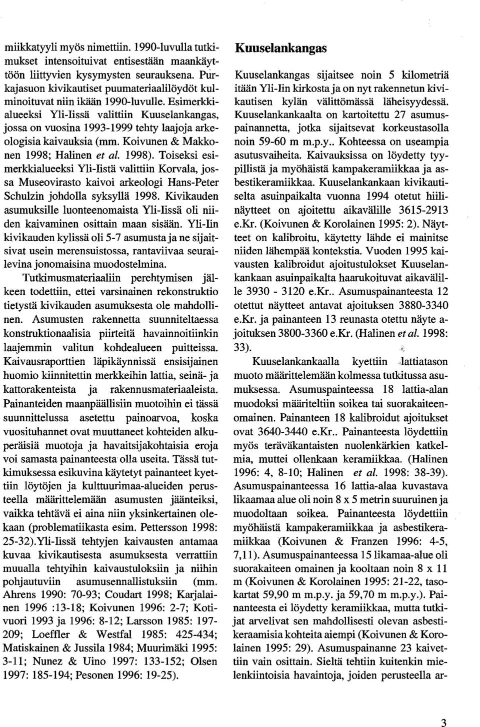 Esimerkkialueeksi Yli-Iissä valittiin Kuuselankangas, jossa on vuosina 1993-1999 tehty laajoja arkeologisia kaivauksia (mm. Koivunen & Makkonen 1998; Halinen et al. 1998).