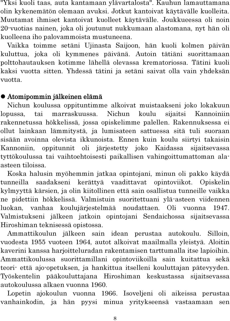 Vaikka toimme setäni Ujinasta Saijoon, hän kuoli kolmen päivän kuluttua, joka oli kymmenes päivänä. Autoin tätiäni suorittamaan polttohautauksen kotimme lähellä olevassa krematoriossa.