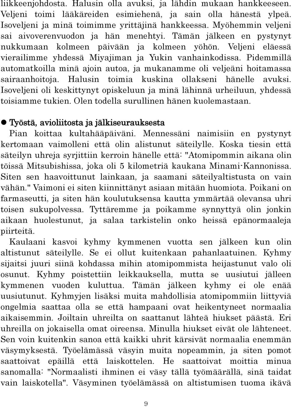 Pidemmillä automatkoilla minä ajoin autoa, ja mukanamme oli veljeäni hoitamassa sairaanhoitoja. Halusin toimia kuskina ollakseni hänelle avuksi.
