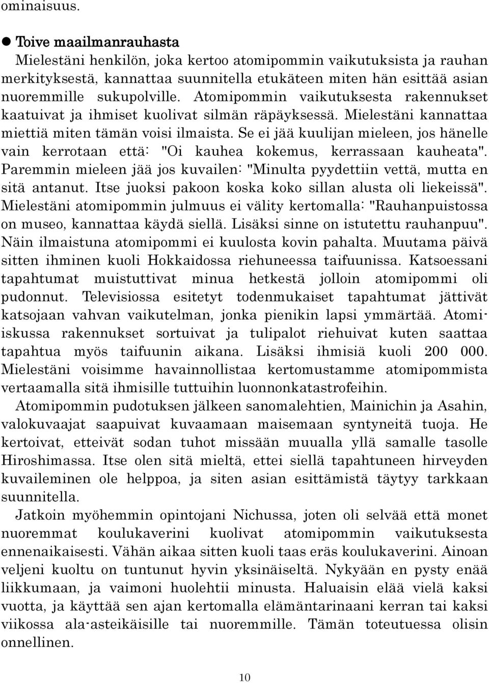 Se ei jää kuulijan mieleen, jos hänelle vain kerrotaan että: "Oi kauhea kokemus, kerrassaan kauheata". Paremmin mieleen jää jos kuvailen: "Minulta pyydettiin vettä, mutta en sitä antanut.