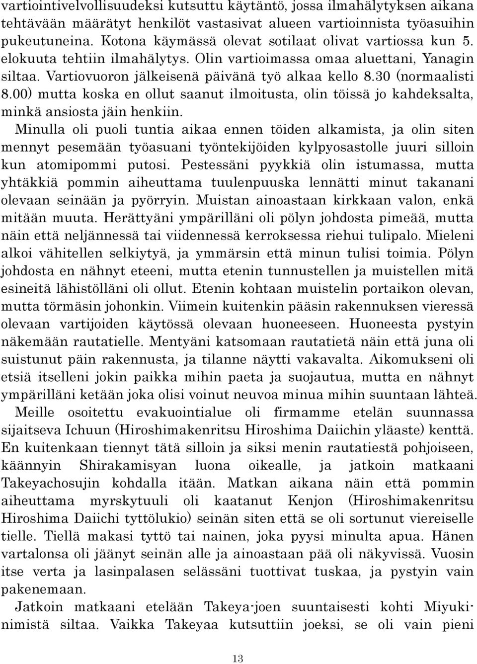 30 (normaalisti 8.00) mutta koska en ollut saanut ilmoitusta, olin töissä jo kahdeksalta, minkä ansiosta jäin henkiin.