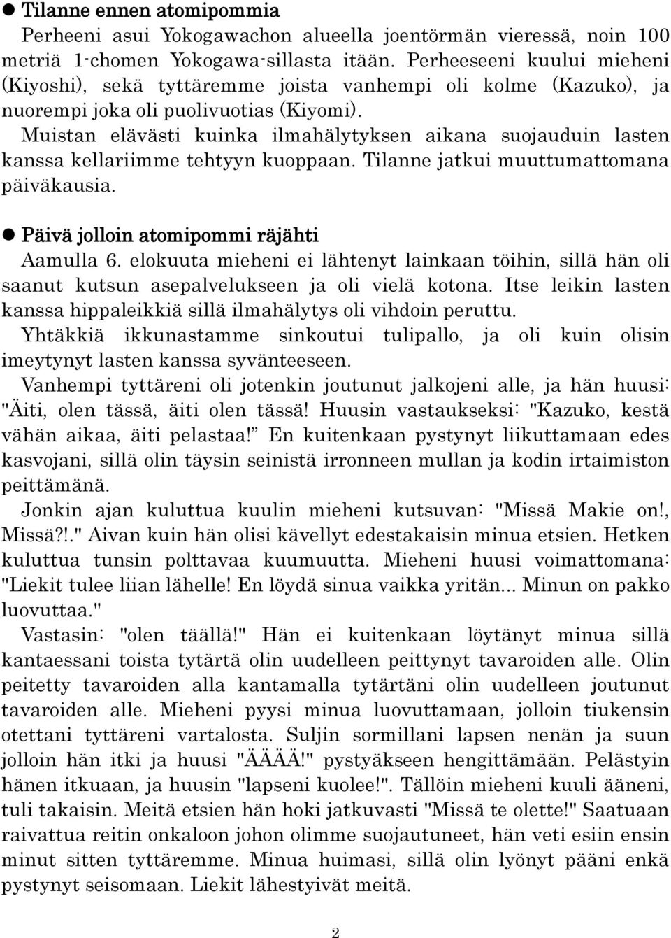 Muistan elävästi kuinka ilmahälytyksen aikana suojauduin lasten kanssa kellariimme tehtyyn kuoppaan. Tilanne jatkui muuttumattomana päiväkausia. Päivä jolloin atomipommi räjähti Aamulla 6.