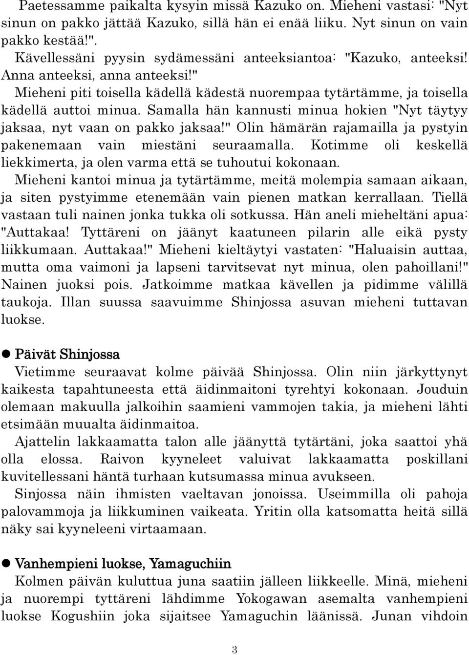 Samalla hän kannusti minua hokien "Nyt täytyy jaksaa, nyt vaan on pakko jaksaa!" Olin hämärän rajamailla ja pystyin pakenemaan vain miestäni seuraamalla.