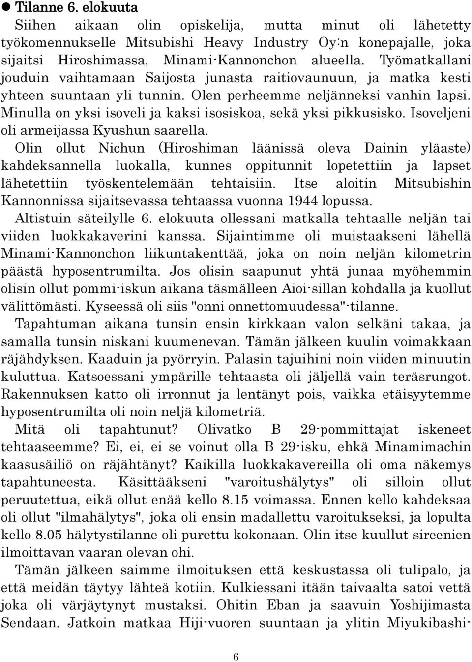 Minulla on yksi isoveli ja kaksi isosiskoa, sekä yksi pikkusisko. Isoveljeni oli armeijassa Kyushun saarella.