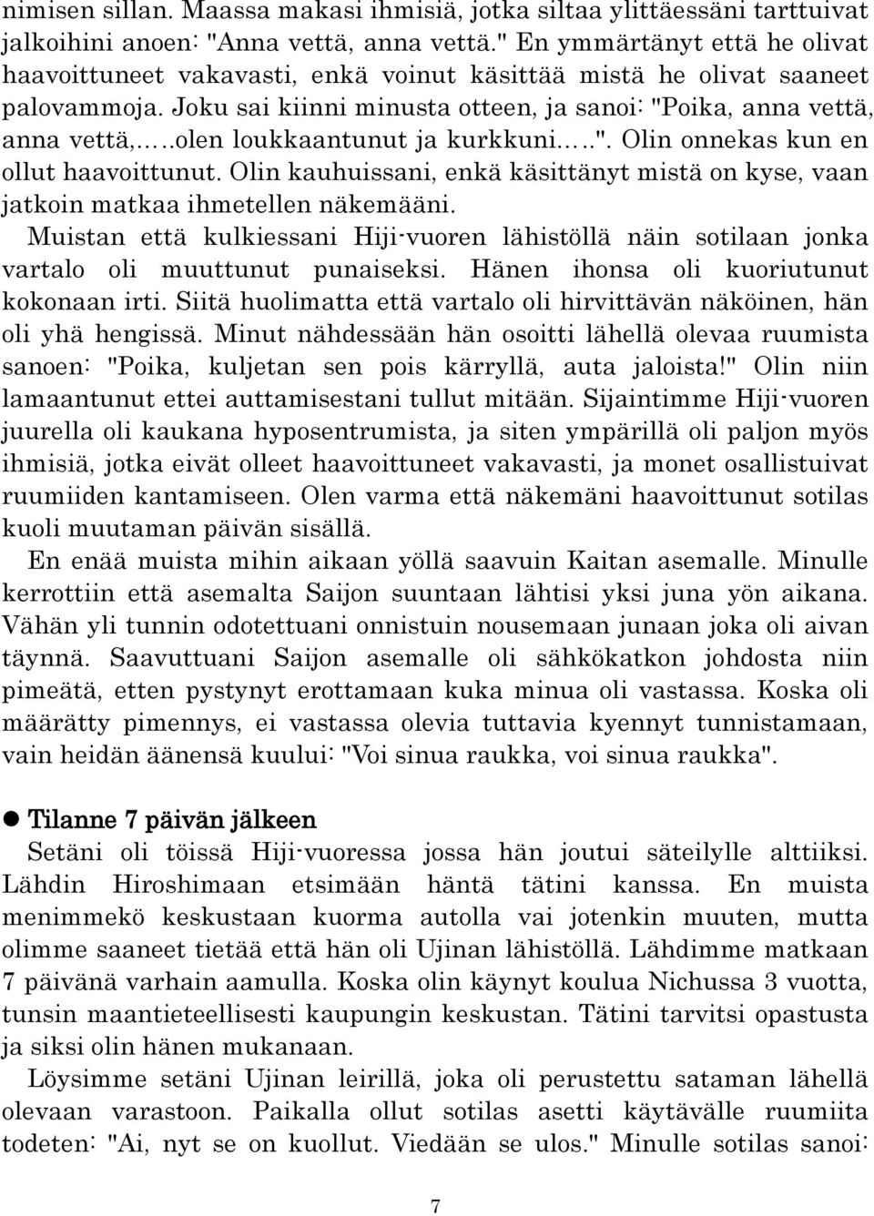 .olen loukkaantunut ja kurkkuni..". Olin onnekas kun en ollut haavoittunut. Olin kauhuissani, enkä käsittänyt mistä on kyse, vaan jatkoin matkaa ihmetellen näkemääni.