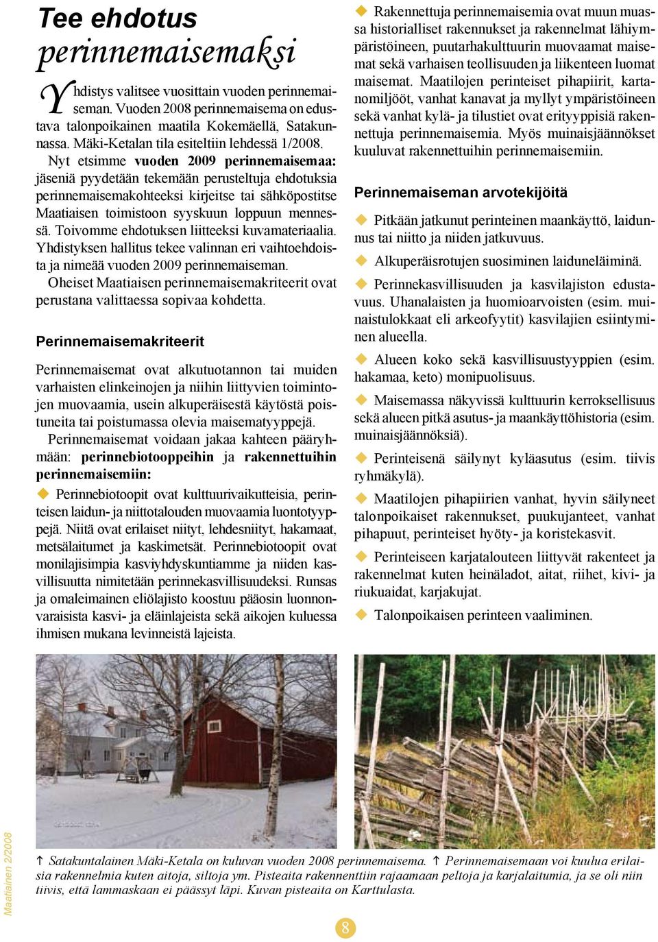 Nyt etsimme vuoden 2009 perinnemaisemaa: jäseniä pyydetään tekemään perusteltuja ehdotuksia perinnemaisemakohteeksi kirjeitse tai sähköpostitse Maatiaisen toimistoon syyskuun loppuun mennessä.