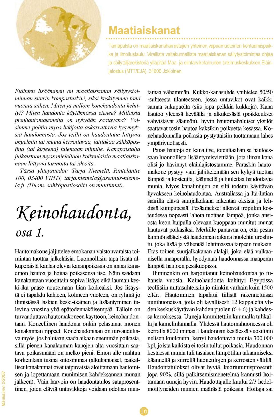 Eläinten lisääminen on maatiaiskanan säilytystoiminnan suurin kompastuskivi, siksi keskitymme tänä vuonna siihen. Miten ja milloin konehaudonta kehittyi? Miten haudonta käytännössä etenee?