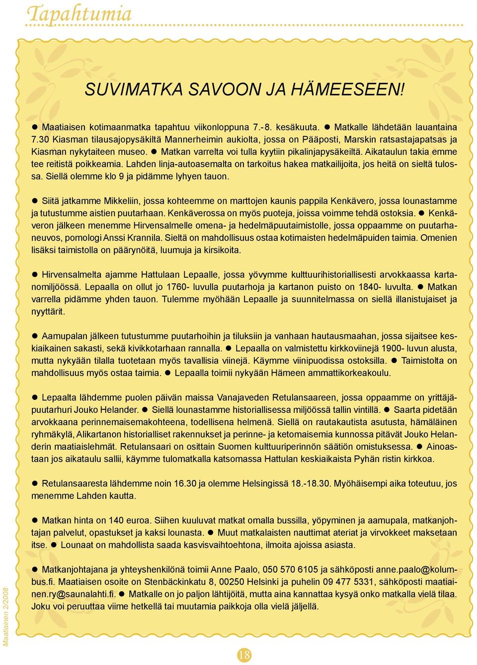 Aikataulun takia emme tee reitistä poikkeamia. Lahden linja-autoasemalta on tarkoitus hakea matkailijoita, jos heitä on sieltä tulossa. Siellä olemme klo 9 ja pidämme lyhyen tauon.