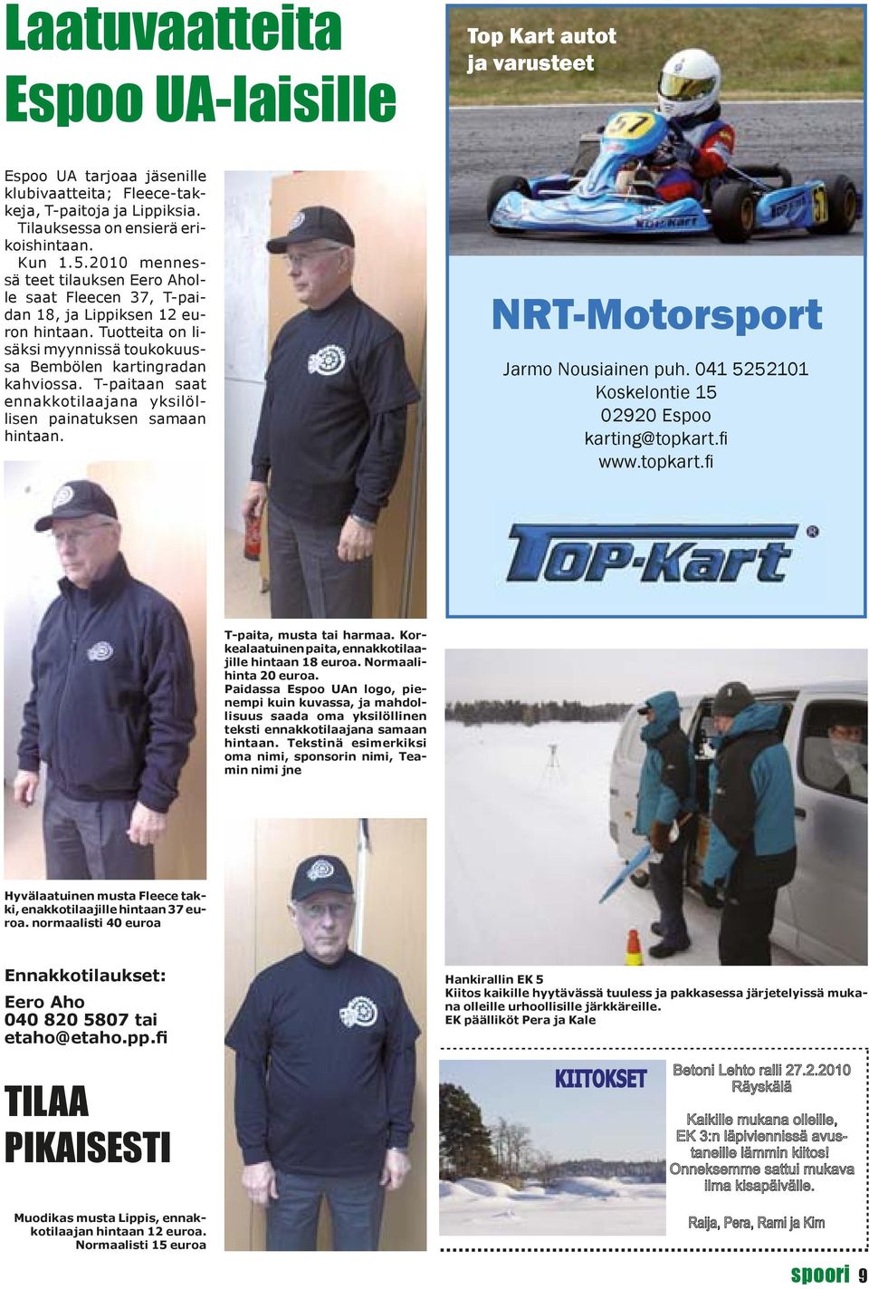 T-paitaan saat ennakkotilaajana yksilöllisen painatuksen samaan hintaan. NRT-Motorsport Jarmo Nousiainen puh. 041 5252101 Koskelontie 15 02920 Espoo karting@topkart.fi www.topkart.fi T-paita, musta tai harmaa.