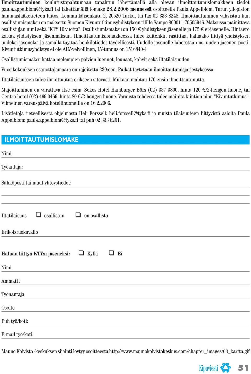 Ilmoittautuminen vahvistuu kun osallistumismaksu on maksettu Suomen Kivuntutkimusyhdistyksen tilille Sampo 800011-70505946. Maksussa mainittava osallistujan nimi sekä KTY 10 vuotta.