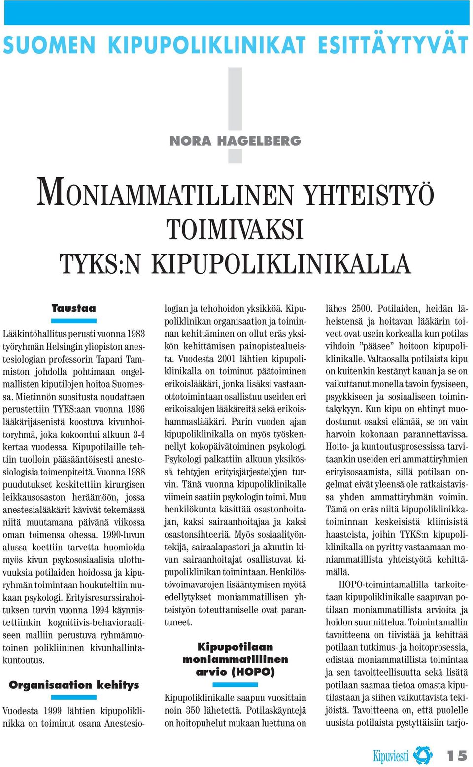 Mietinnön suositusta noudattaen perustettiin TYKS:aan vuonna 1986 lääkärijäsenistä koostuva kivunhoitoryhmä, joka kokoontui alkuun 3-4 kertaa vuodessa.