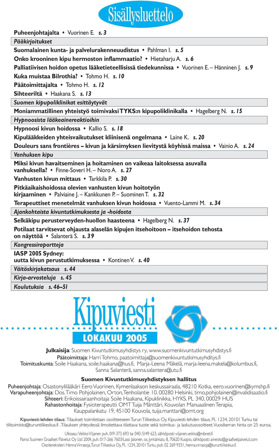 9 Kuka muistaa Bilrothia? Tohmo H. s. 10 Päätoimittajalta Tohmo H. s. 12 Sihteeriltä Haakana S. s. 13 Suomen kipupoliklinikat esittäytyvät Moniammatillinen yhteistyö toimivaksi TYKS:n kipupoliklinikalla Hagelberg N.