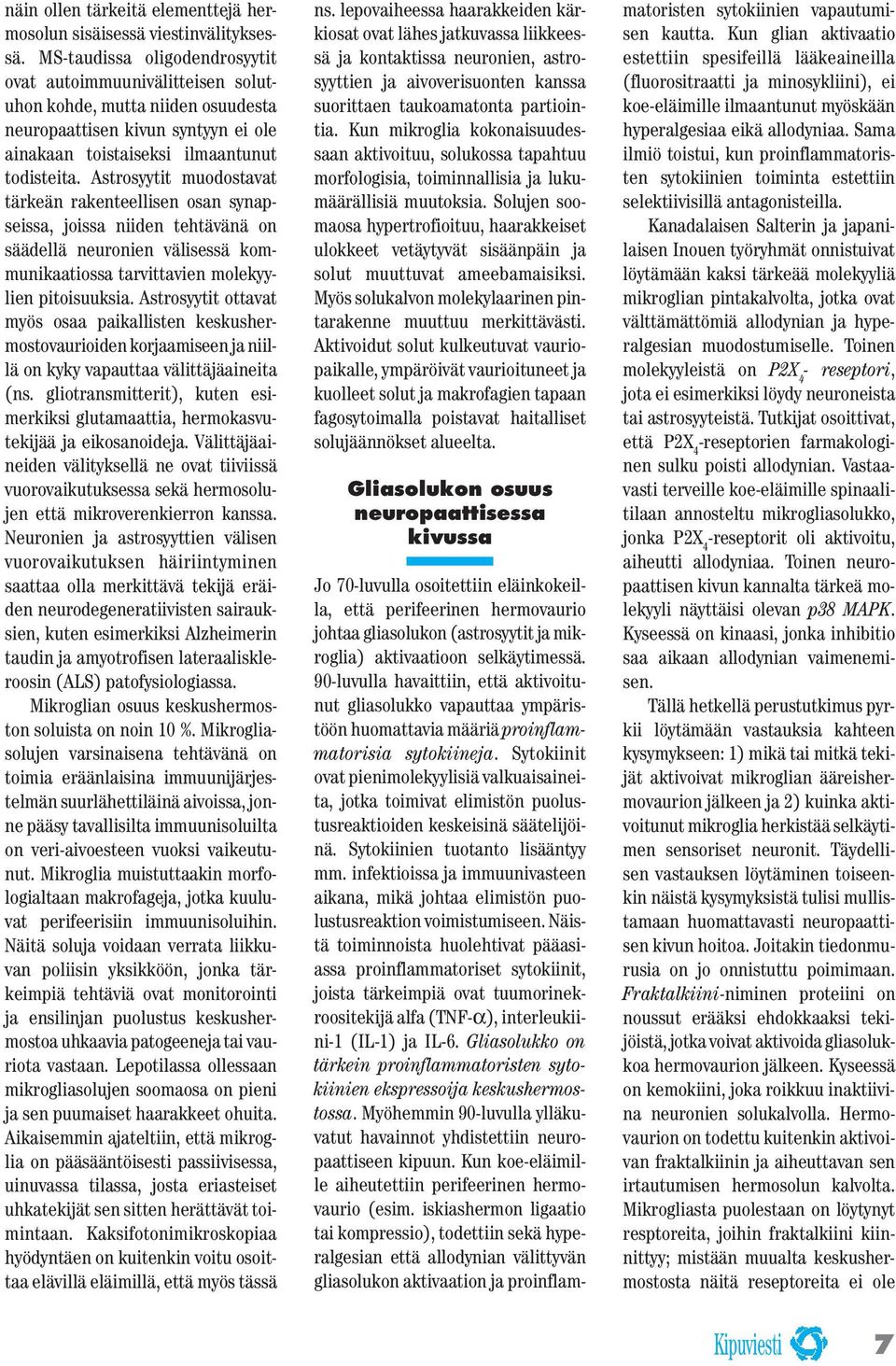 Astrosyytit muodostavat tärkeän rakenteellisen osan synapseissa, joissa niiden tehtävänä on säädellä neuronien välisessä kommunikaatiossa tarvittavien molekyylien pitoisuuksia.