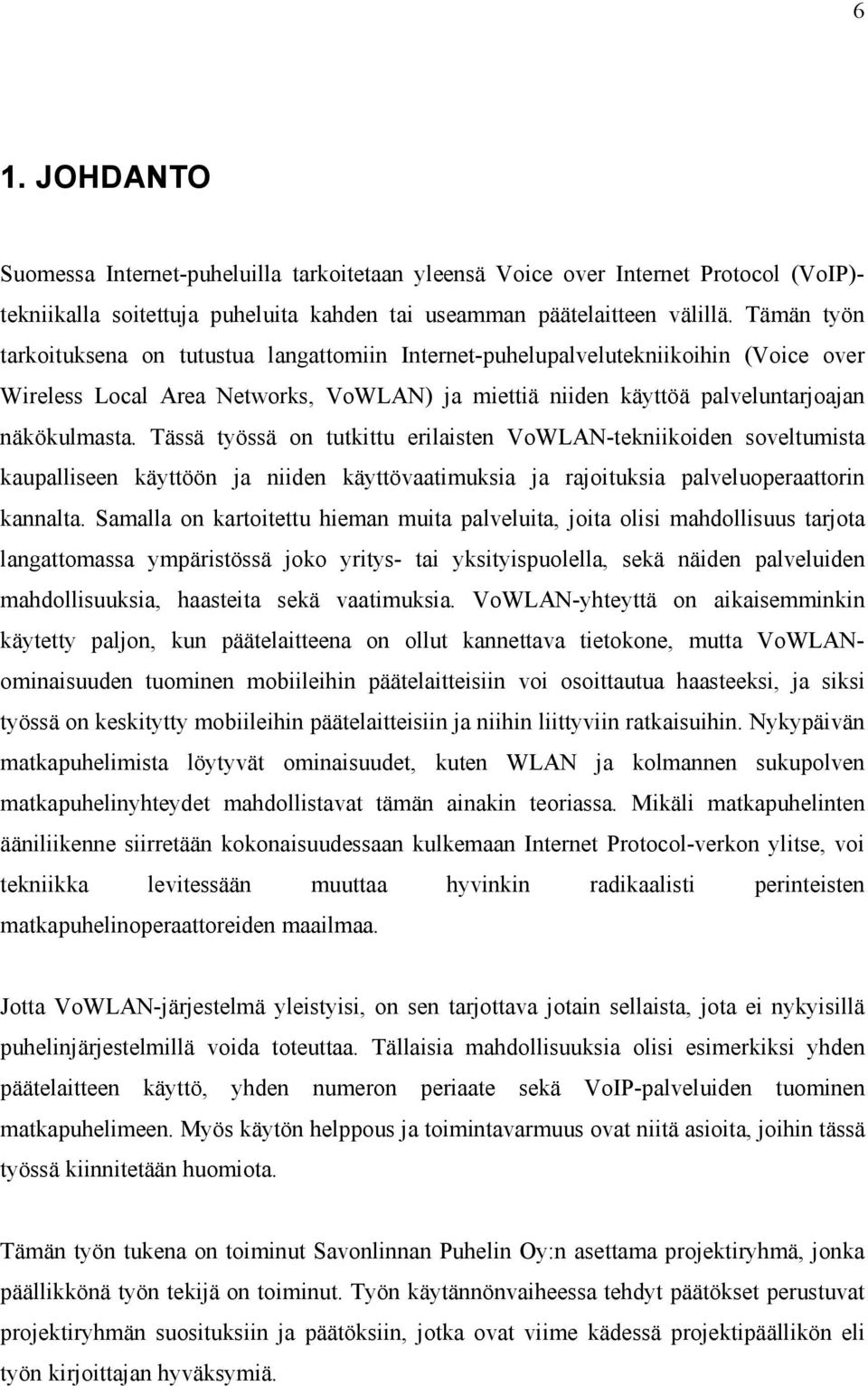 Tässä työssä on tutkittu erilaisten VoWLAN-tekniikoiden soveltumista kaupalliseen käyttöön ja niiden käyttövaatimuksia ja rajoituksia palveluoperaattorin kannalta.