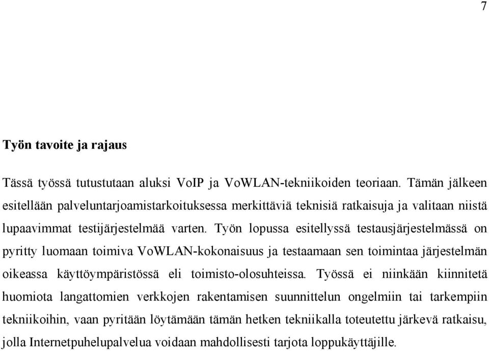 Työn lopussa esitellyssä testausjärjestelmässä on pyritty luomaan toimiva VoWLAN-kokonaisuus ja testaamaan sen toimintaa järjestelmän oikeassa käyttöympäristössä eli