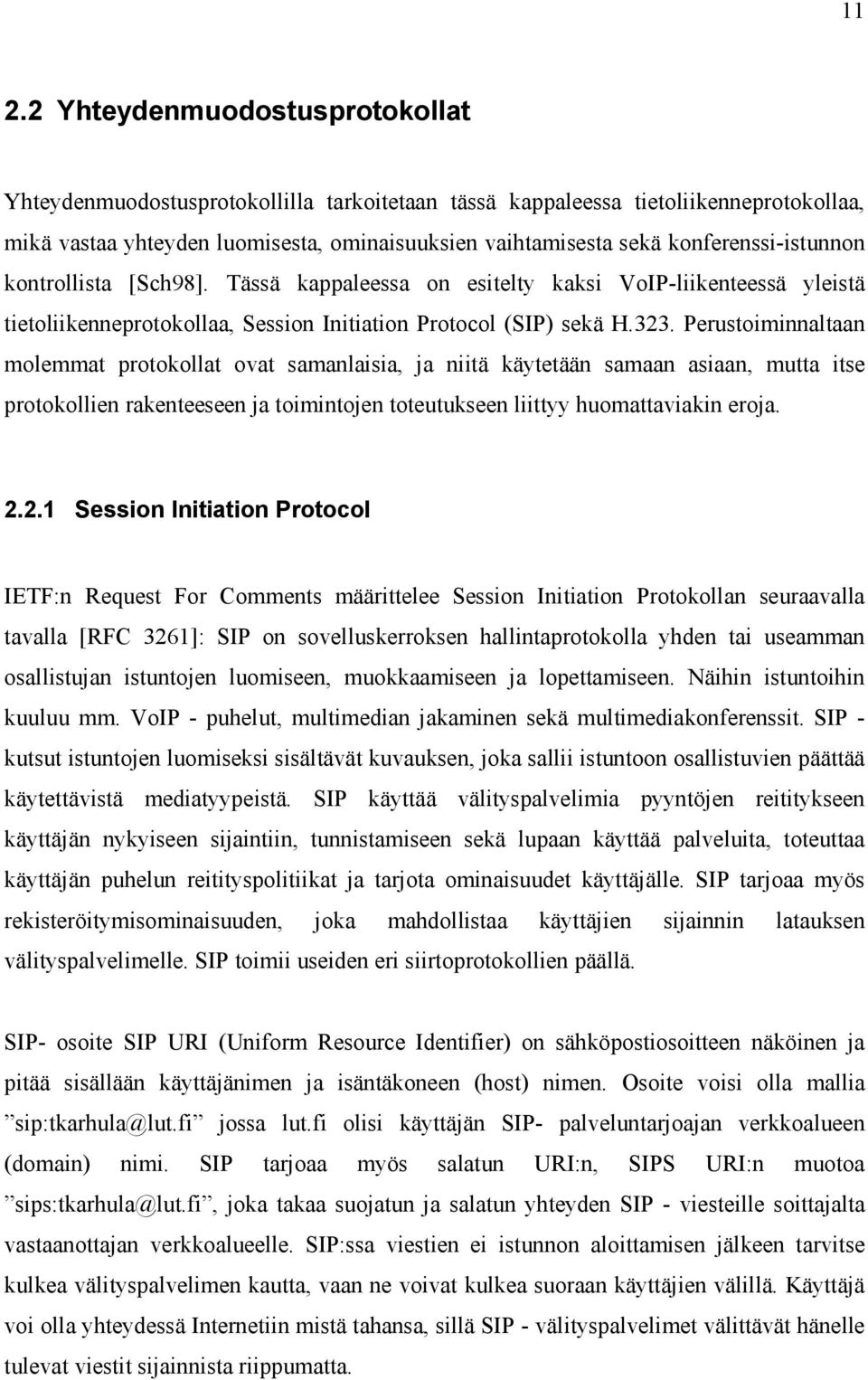 Perustoiminnaltaan molemmat protokollat ovat samanlaisia, ja niitä käytetään samaan asiaan, mutta itse protokollien rakenteeseen ja toimintojen toteutukseen liittyy huomattaviakin eroja. 2.