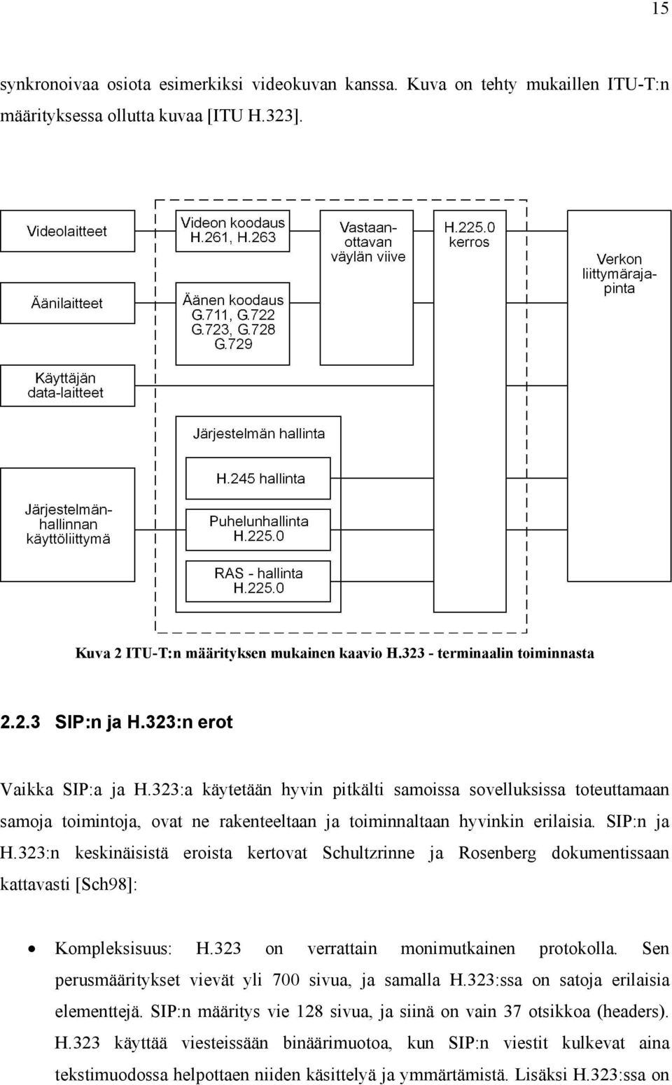 323:a käytetään hyvin pitkälti samoissa sovelluksissa toteuttamaan samoja toimintoja, ovat ne rakenteeltaan ja toiminnaltaan hyvinkin erilaisia. SIP:n ja H.