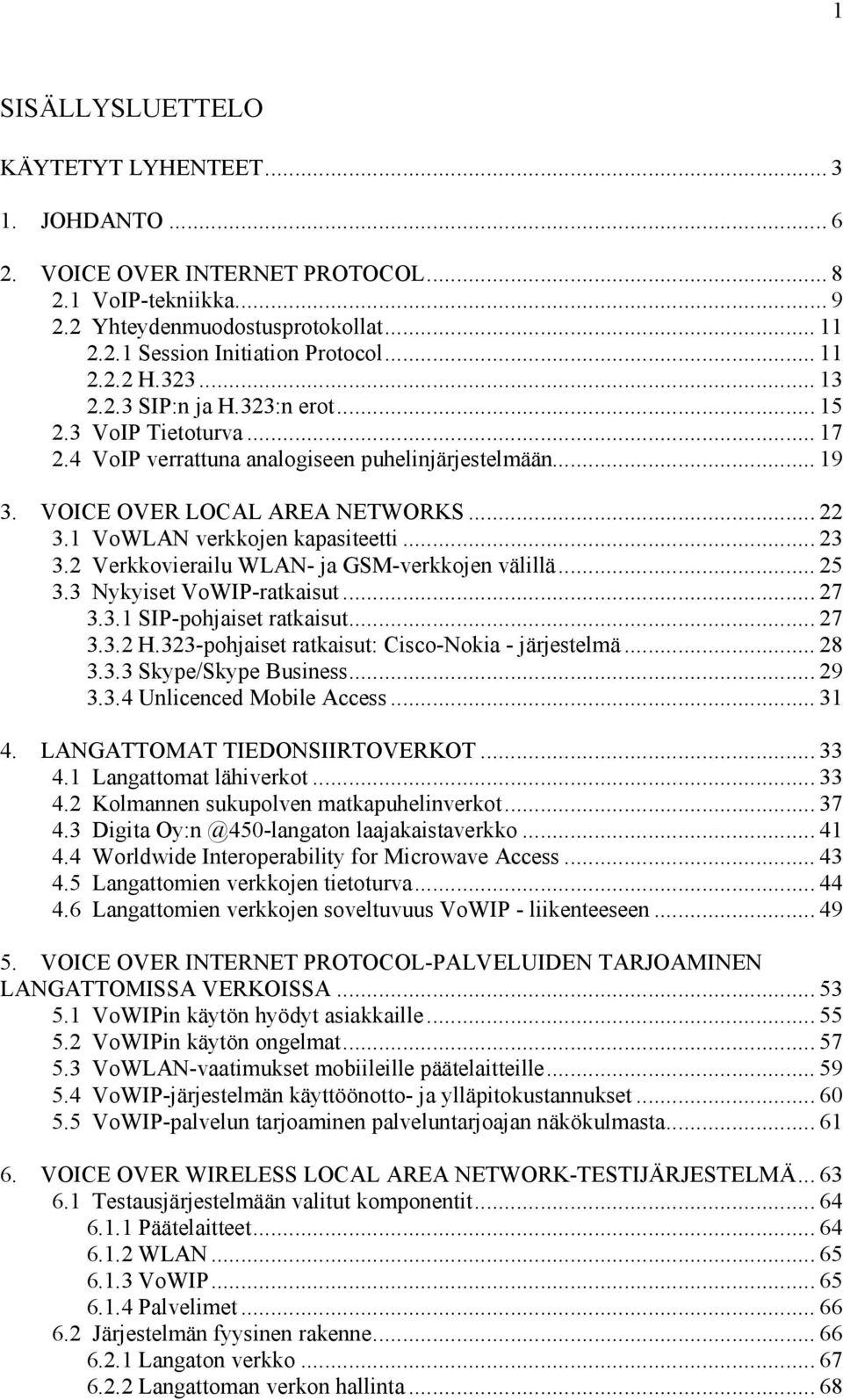 1 VoWLAN verkkojen kapasiteetti... 23 3.2 Verkkovierailu WLAN- ja GSM-verkkojen välillä... 25 3.3 Nykyiset VoWIP-ratkaisut... 27 3.3.1 SIP-pohjaiset ratkaisut... 27 3.3.2 H.