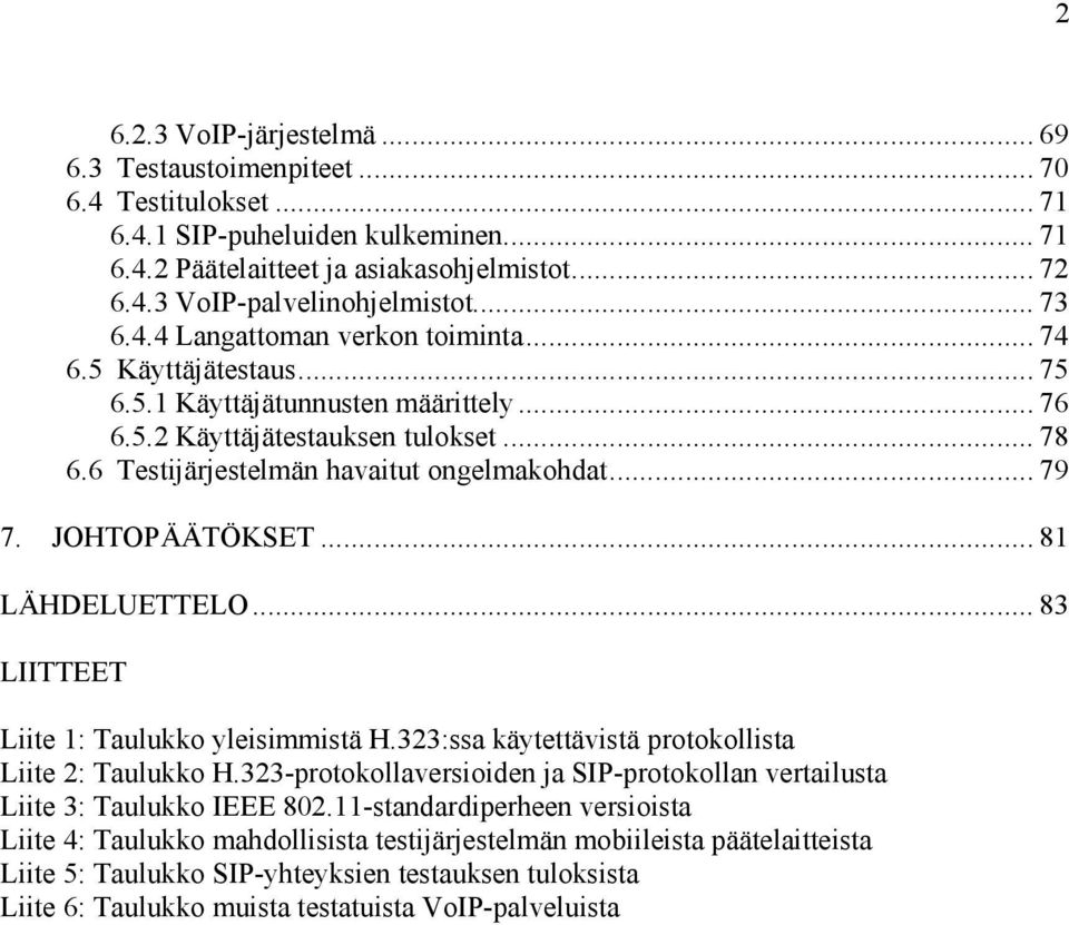 .. 79 7. JOHTOPÄÄTÖKSET... 81 LÄHDELUETTELO... 83 LIITTEET Liite 1: Taulukko yleisimmistä H.323:ssa käytettävistä protokollista Liite 2: Taulukko H.