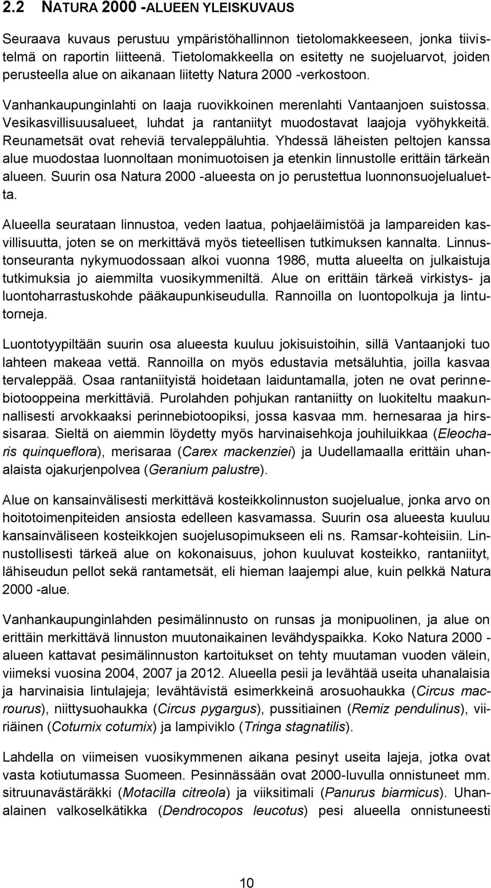 Vesikasvillisuusalueet, luhdat ja rantaniityt muodostavat laajoja vyöhykkeitä. Reunametsät ovat reheviä tervaleppäluhtia.