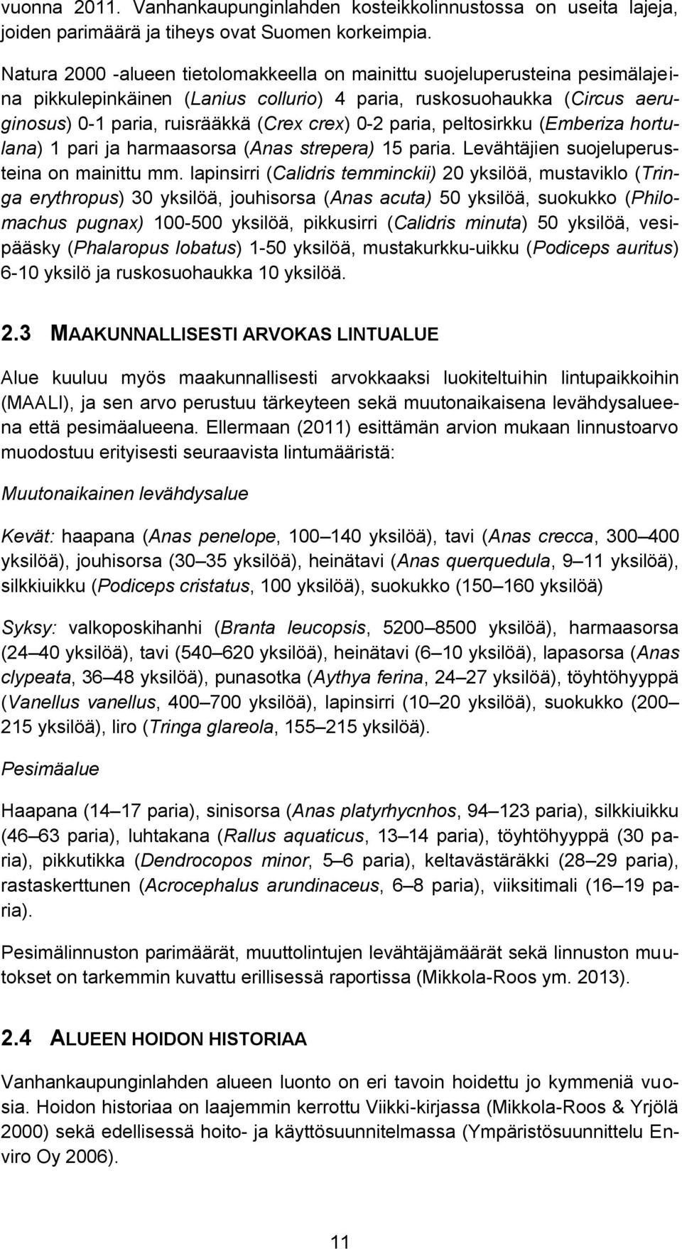 paria, peltosirkku (Emberiza hortulana) 1 pari ja harmaasorsa (Anas strepera) 15 paria. Levähtäjien suojeluperusteina on mainittu mm.