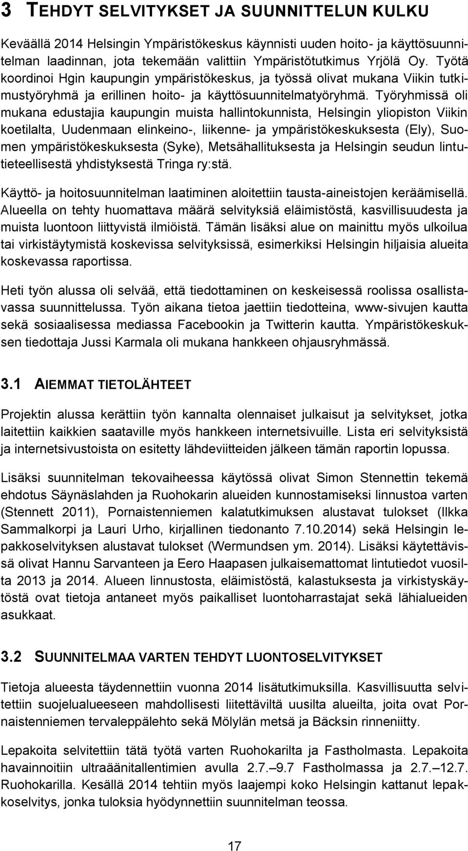 Työryhmissä oli mukana edustajia kaupungin muista hallintokunnista, Helsingin yliopiston Viikin koetilalta, Uudenmaan elinkeino-, liikenne- ja ympäristökeskuksesta (Ely), Suomen ympäristökeskuksesta