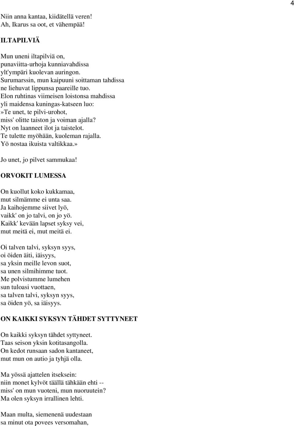 Elon ruhtinas viimeisen loistonsa mahdissa yli maidensa kuningas-katseen luo:»te unet, te pilvi-urohot, miss' olitte taiston ja voiman ajalla? Nyt on laanneet ilot ja taistelot.