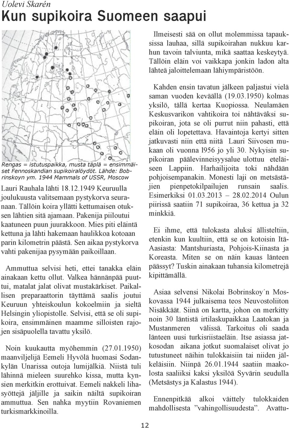 1950) kolmas yksilö, tällä kertaa Kuopiossa. Neulamäen Keskusvarikon vahtikoira toi nähtäväksi su pikoiran, jota se oli purrut niin pahasti, että eläin oli lopetettava.