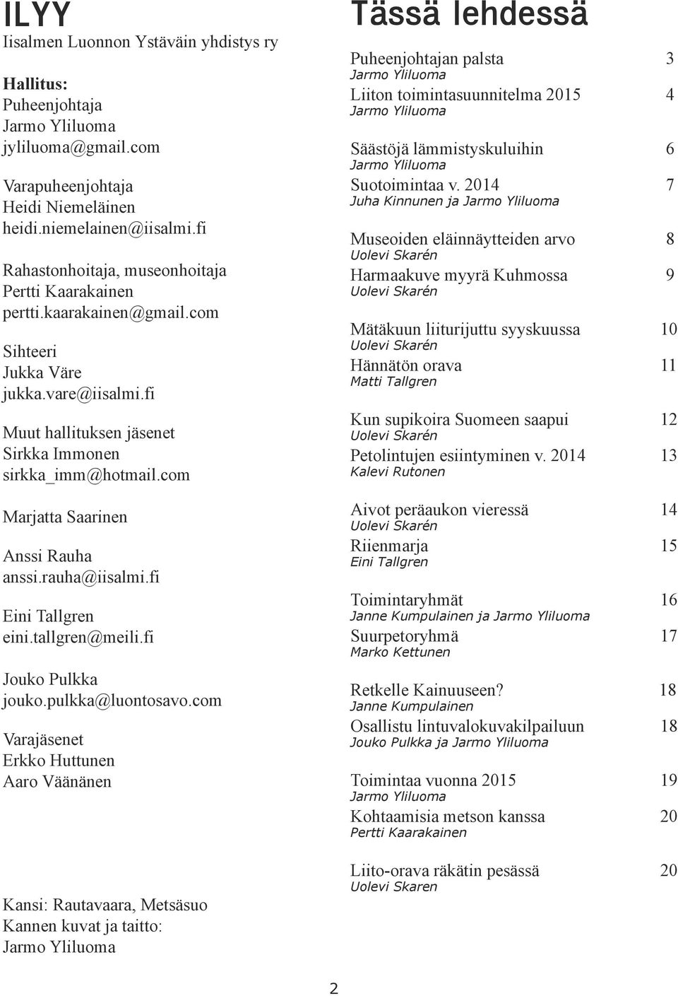 com Jarmo Yliluoma Jarmo Yliluoma Varapuheenjohtaja Heidi Niemeläinen heidi.niemelainen@iisalmi.fi Juha Kinnunen ja Jarmo Yliluoma Rahastonhoitaja, museonhoitaja Pertti Kaarakainen pertti.