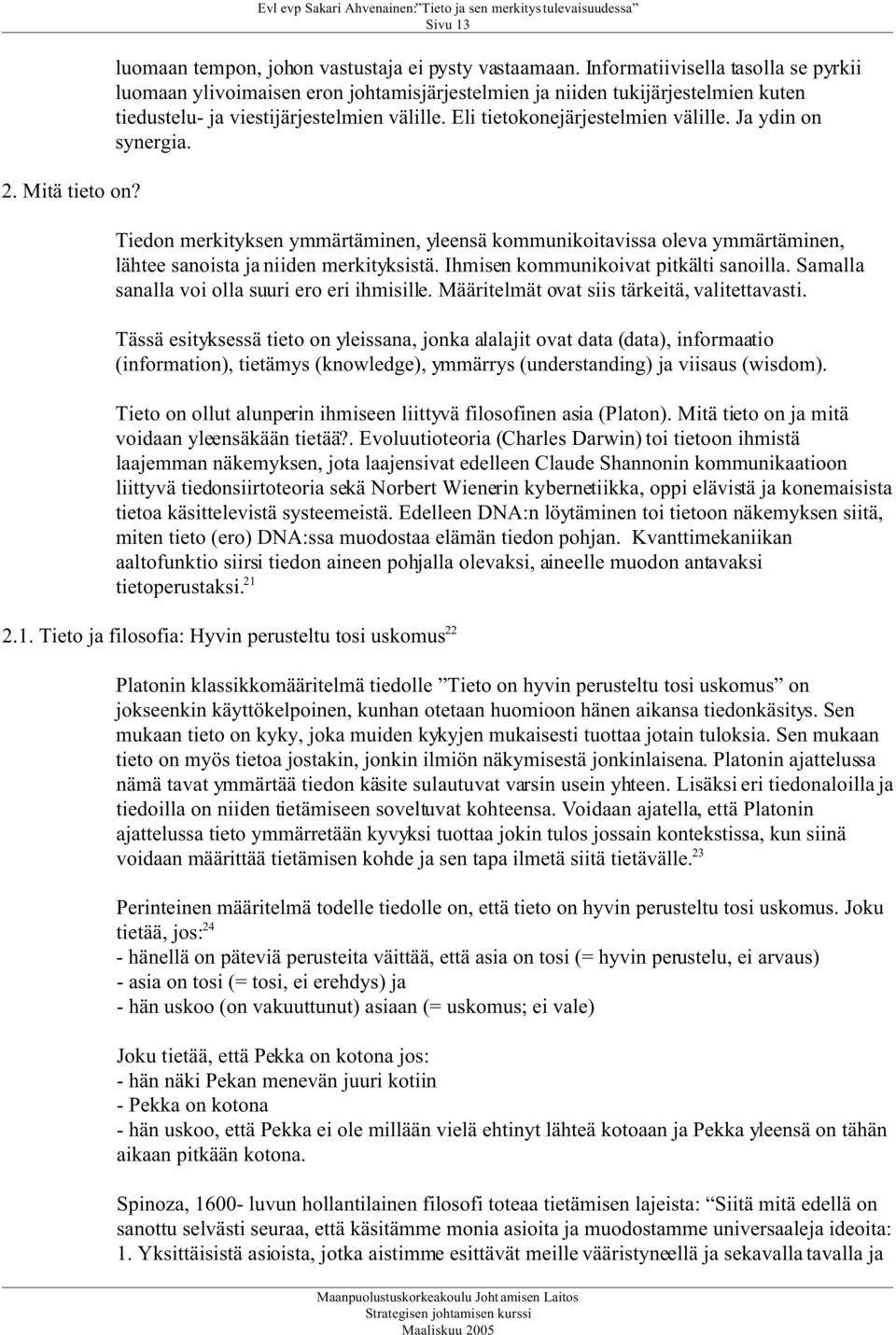 Ja ydin on synergia. Tiedon merkityksen ymmärtäminen, yleensä kommunikoitavissa oleva ymmärtäminen, lähtee sanoista ja niiden merkityksistä. Ihmisen kommunikoivat pitkälti sanoilla.