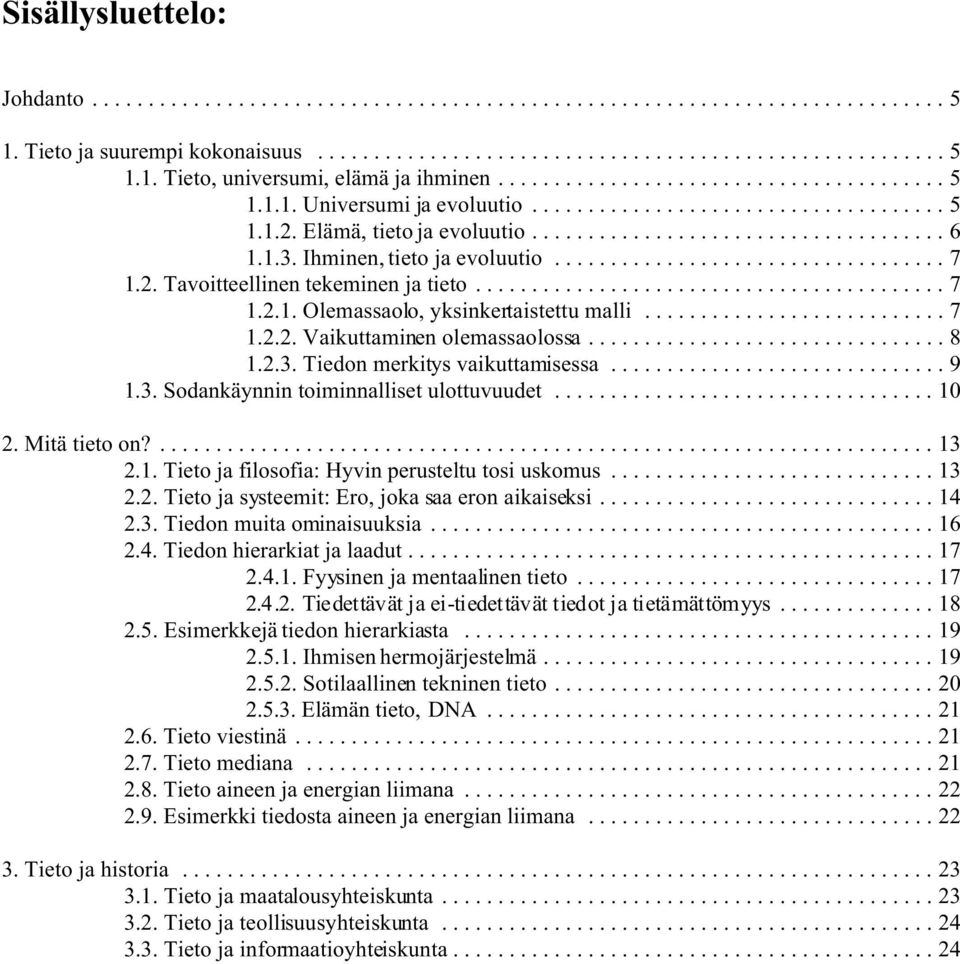 Tiedon merkitys vaikuttamisessa...9 1.3. Sodankäynnin toiminnalliset ulottuvuudet...10 2. Mitä tieto on?...13 2.1. Tieto ja filosofia: Hyvin perusteltu tosi uskomus...13 2.2. Tieto ja systeemit: Ero, joka saa eron aikaiseksi.