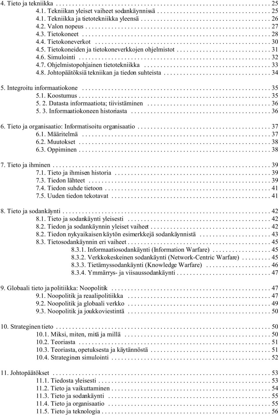 Datasta informaatiota; tiivistäminen...36 5. 3. Informaatiokoneen historiasta...36 6. Tieto ja organisaatio: Informatisoitu organisaatio...37 6.1. Määritelmä...37 6.2. Muutokset...38 6.3. Oppiminen.