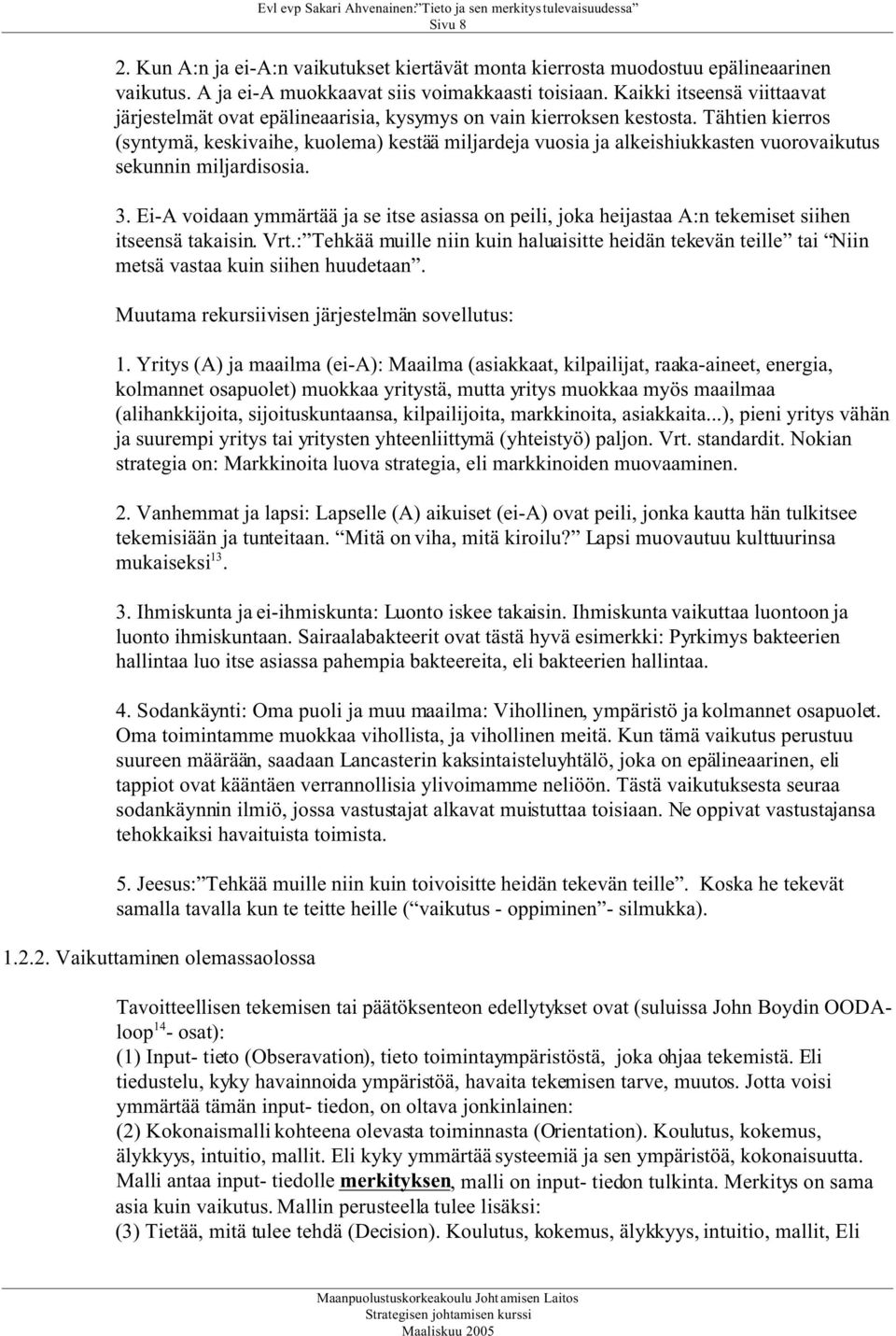 Tähtien kierros (syntymä, keskivaihe, kuolema) kestää miljardeja vuosia ja alkeishiukkasten vuorovaikutus sekunnin miljardisosia. 3.