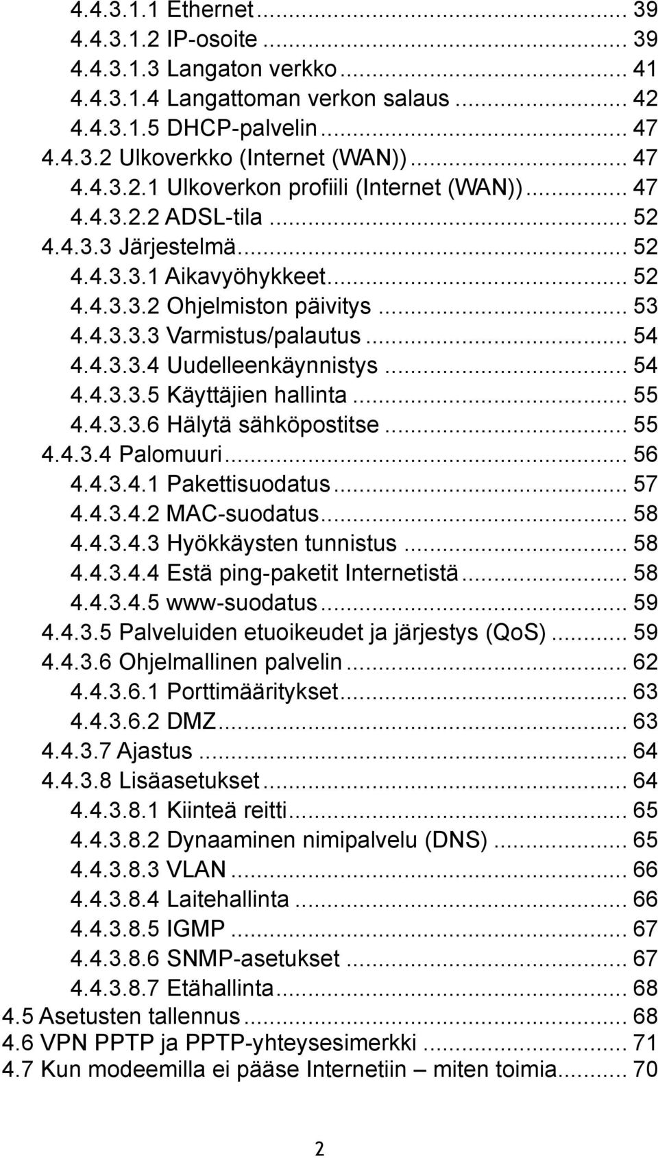 .. 55 4.4.3.3.6 Hälytä sähköpostitse... 55 4.4.3.4 Palomuuri... 56 4.4.3.4.1 Pakettisuodatus... 57 4.4.3.4.2 MAC-suodatus... 58 4.4.3.4.3 Hyökkäysten tunnistus... 58 4.4.3.4.4 Estä ping-paketit Internetistä.