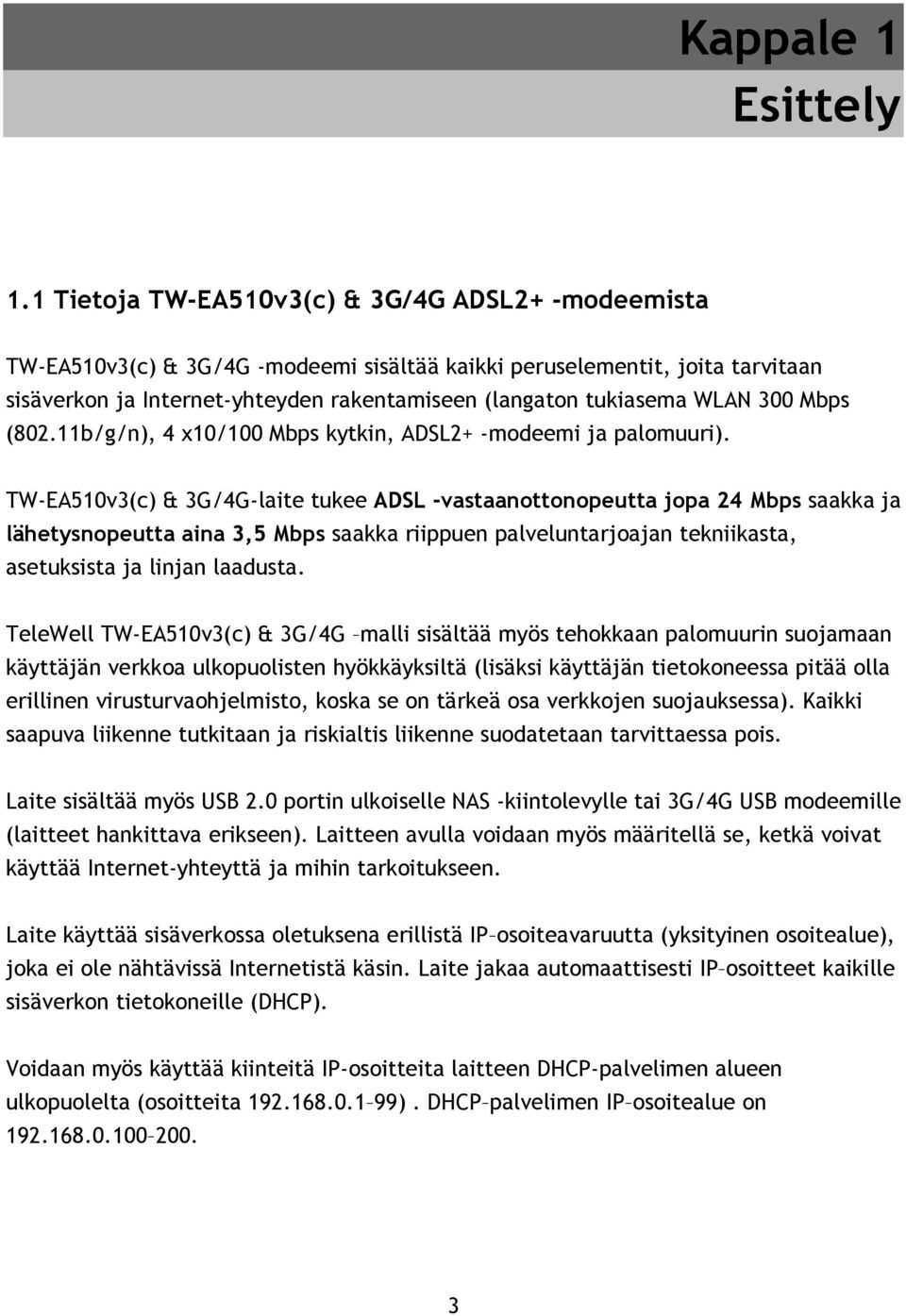 WLAN 300 Mbps (802.11b/g/n), 4 x10/100 Mbps kytkin, ADSL2+ -modeemi ja palomuuri).