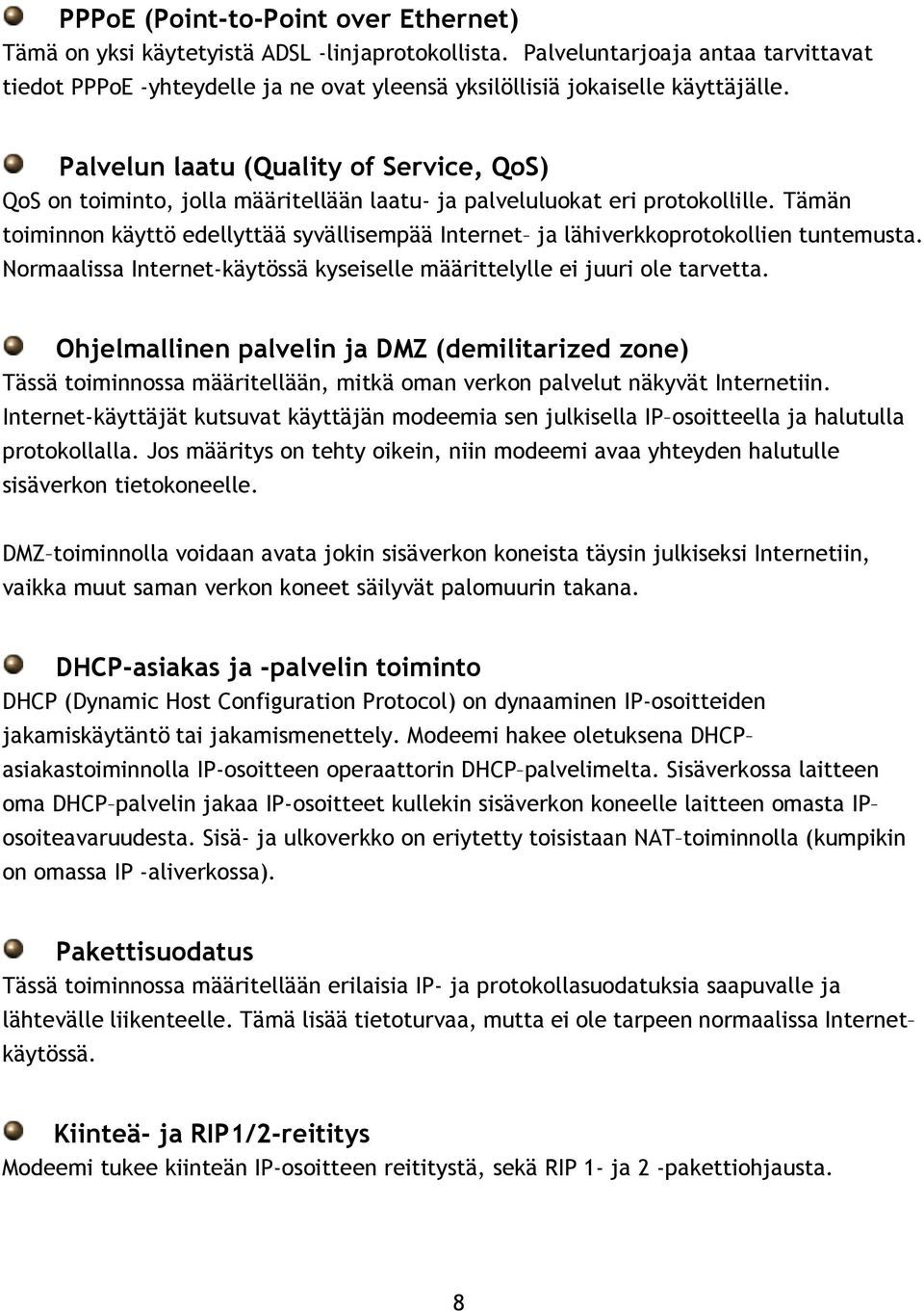 Palvelun laatu (Quality of Service, QoS) QoS on toiminto, jolla määritellään laatu- ja palveluluokat eri protokollille.