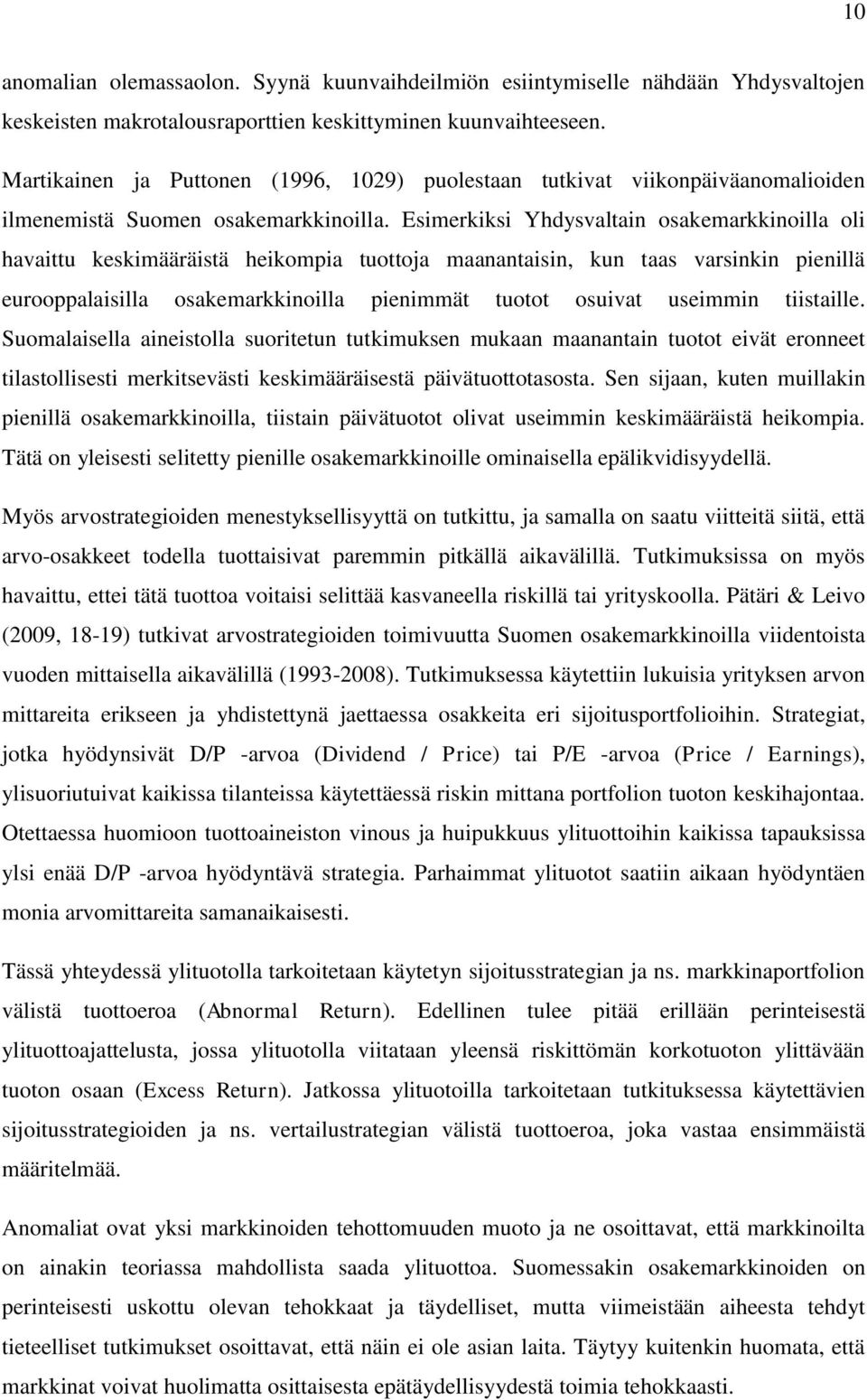 Esimerkiksi Yhdysvaltain osakemarkkinoilla oli havaittu keskimääräistä heikompia tuottoja maanantaisin, kun taas varsinkin pienillä eurooppalaisilla osakemarkkinoilla pienimmät tuotot osuivat