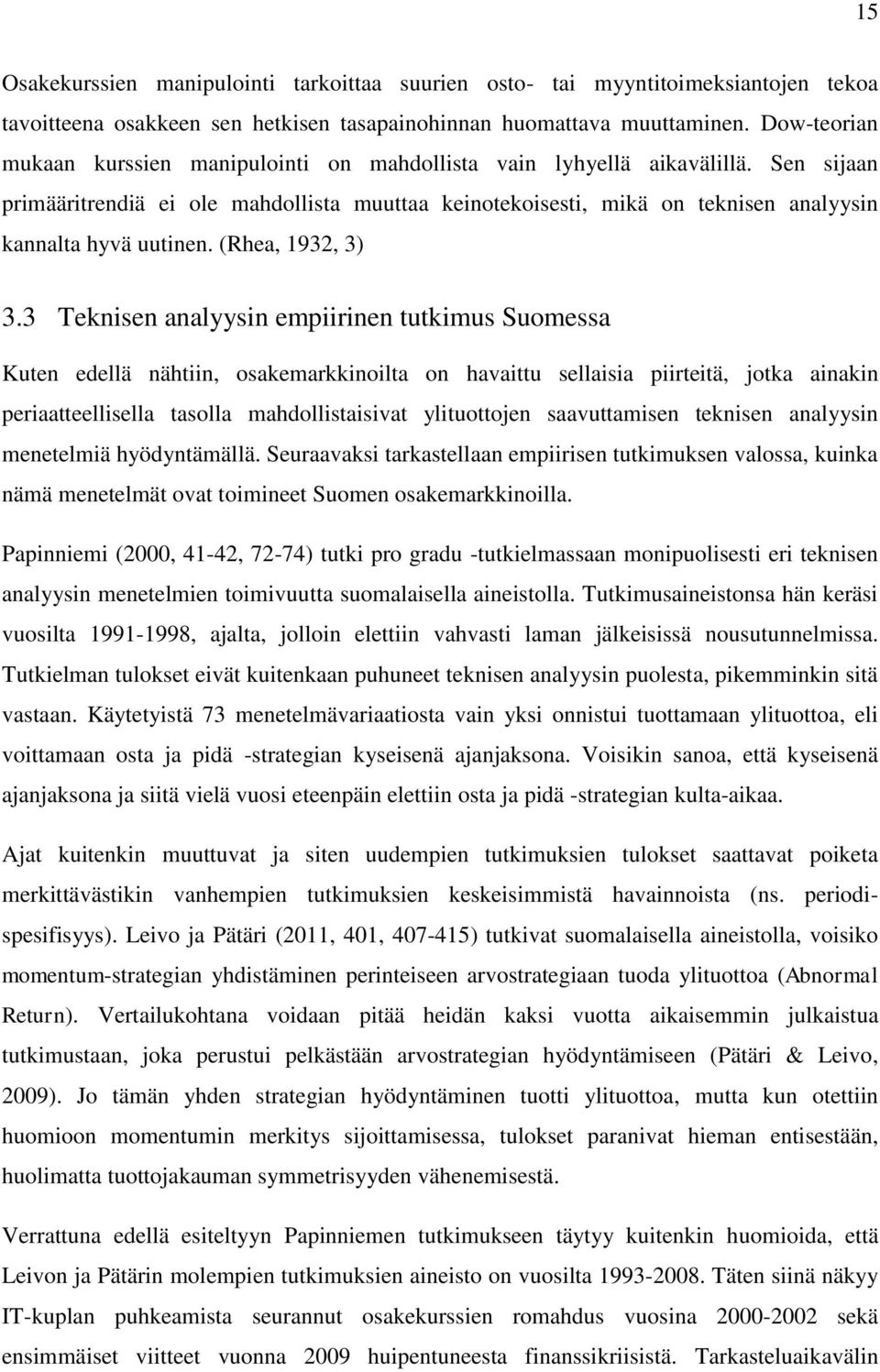 Sen sijaan primääritrendiä ei ole mahdollista muuttaa keinotekoisesti, mikä on teknisen analyysin kannalta hyvä uutinen. (Rhea, 1932, 3) 3.