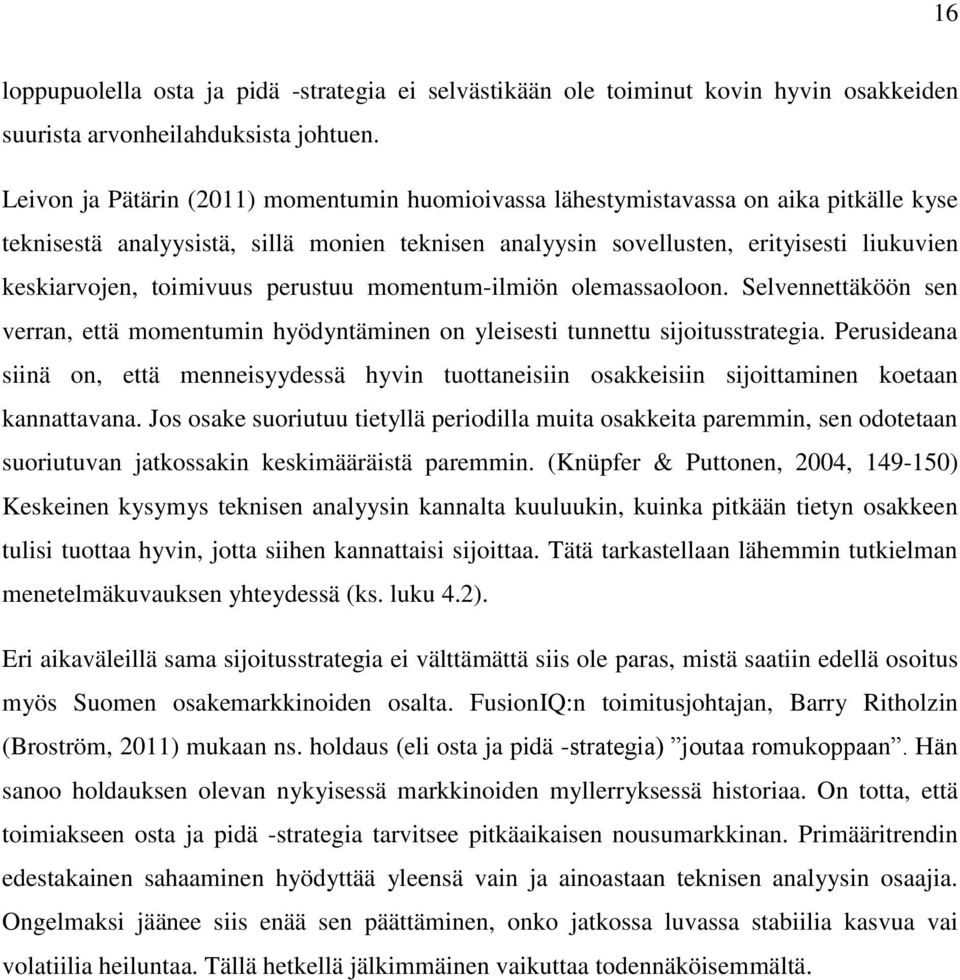 toimivuus perustuu momentum-ilmiön olemassaoloon. Selvennettäköön sen verran, että momentumin hyödyntäminen on yleisesti tunnettu sijoitusstrategia.