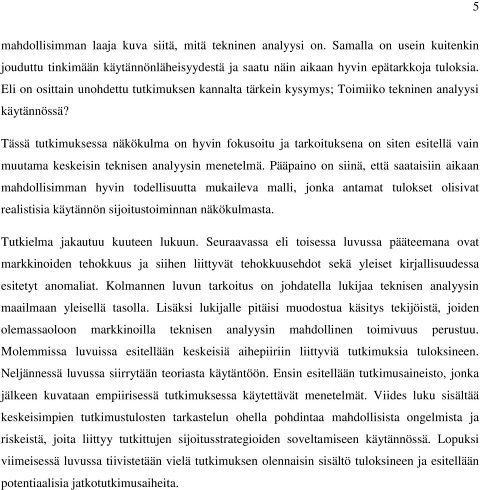 Tässä tutkimuksessa näkökulma on hyvin fokusoitu ja tarkoituksena on siten esitellä vain muutama keskeisin teknisen analyysin menetelmä.