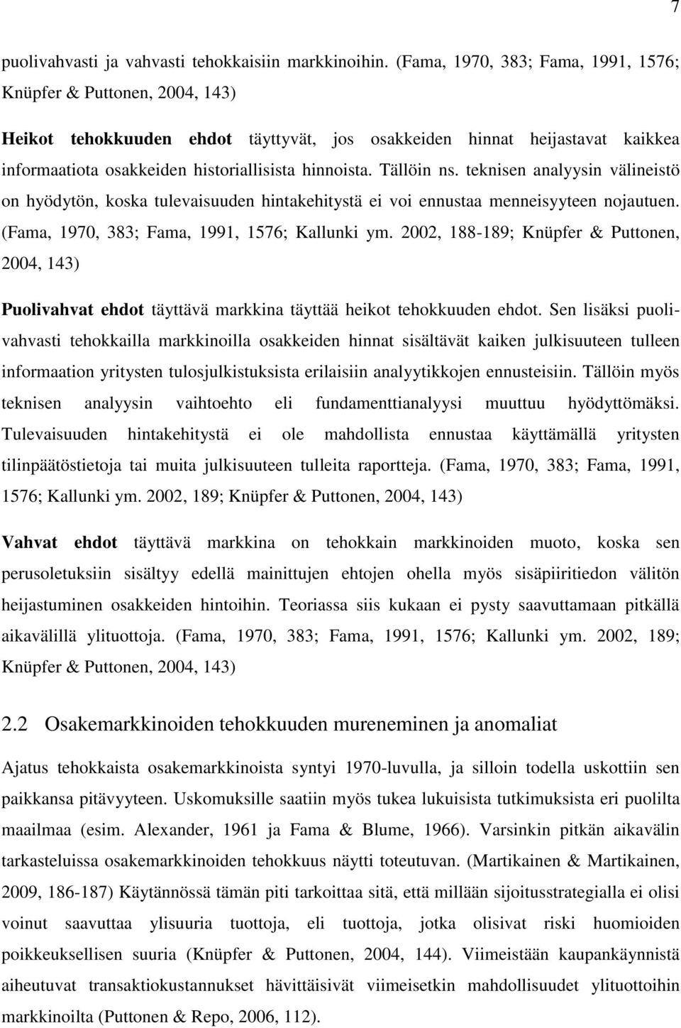 Tällöin ns. teknisen analyysin välineistö on hyödytön, koska tulevaisuuden hintakehitystä ei voi ennustaa menneisyyteen nojautuen. (Fama, 1970, 383; Fama, 1991, 1576; Kallunki ym.