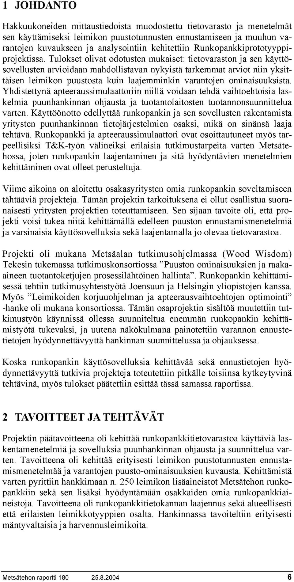 Tulokset olivat odotusten mukaiset: tietovaraston ja sen käyttösovellusten arvioidaan mahdollistavan nykyistä tarkemmat arviot niin yksittäisen leimikon puustosta kuin laajemminkin varantojen