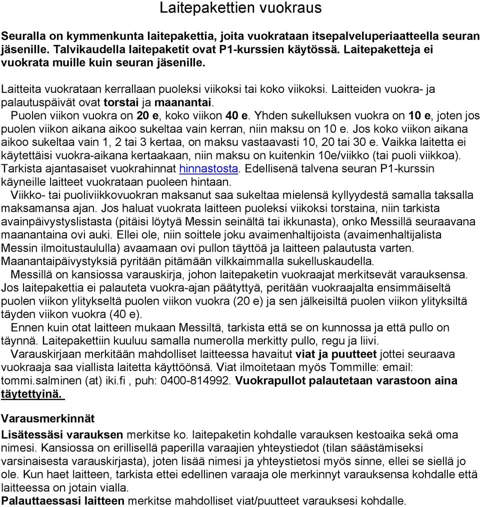 Puolen viikon vuokra on 20 e, koko viikon 40 e. Yhden sukelluksen vuokra on 10 e, joten jos puolen viikon aikana aikoo sukeltaa vain kerran, niin maksu on 10 e.