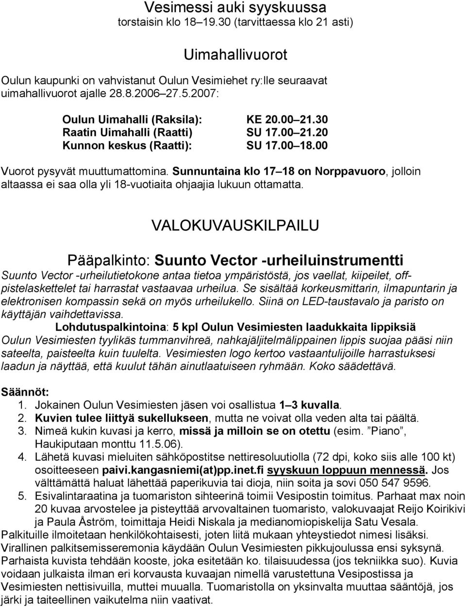 Sunnuntaina klo 17 18 on Norppavuoro, jolloin altaassa ei saa olla yli 18-vuotiaita ohjaajia lukuun ottamatta.