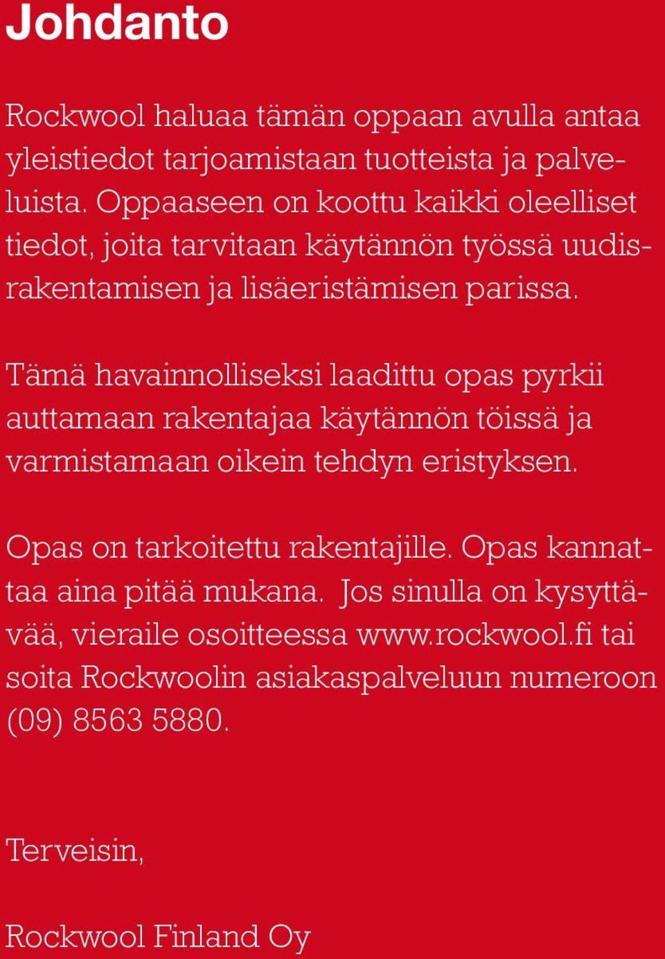 Tämä havainnolliseksi laadittu opas pyrkii auttamaan rakentajaa käytännön töissä ja varmistamaan oikein tehdyn eristyksen.